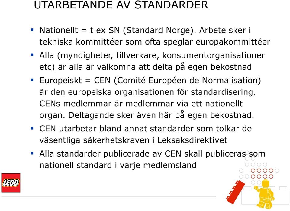 på egen bekostnad Europeiskt = CEN (Comité Européen de Normalisation) är den europeiska organisationen för standardisering.