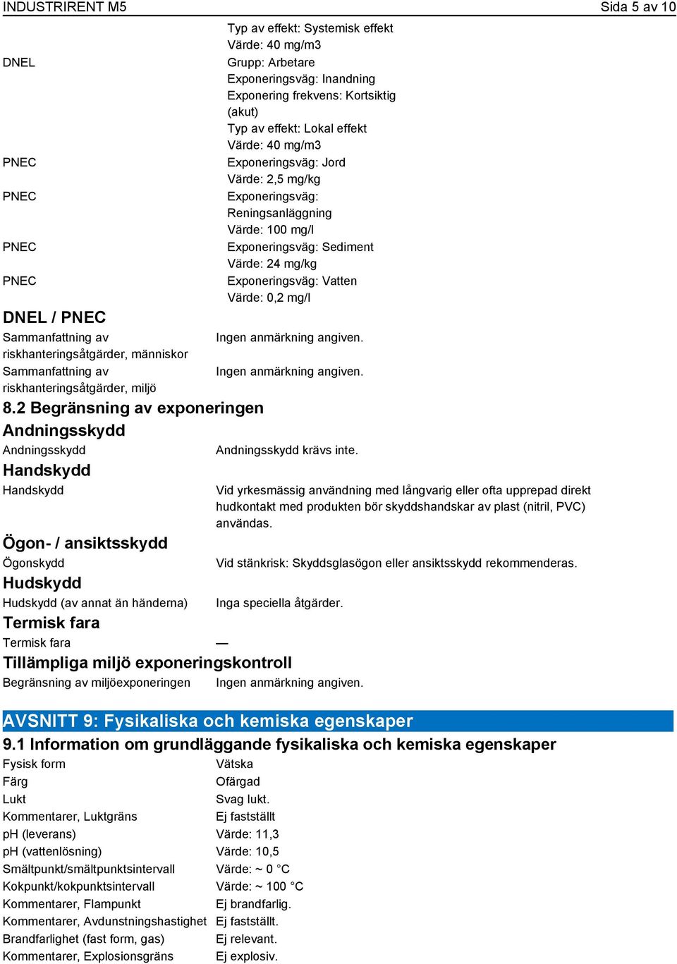 frekvens: Kortsiktig (akut) Typ av effekt: Lokal effekt Värde: 40 mg/m3 Exponeringsväg: Jord Värde: 2,5 mg/kg Exponeringsväg: Reningsanläggning Värde: 100 mg/l Exponeringsväg: Sediment Värde: 24