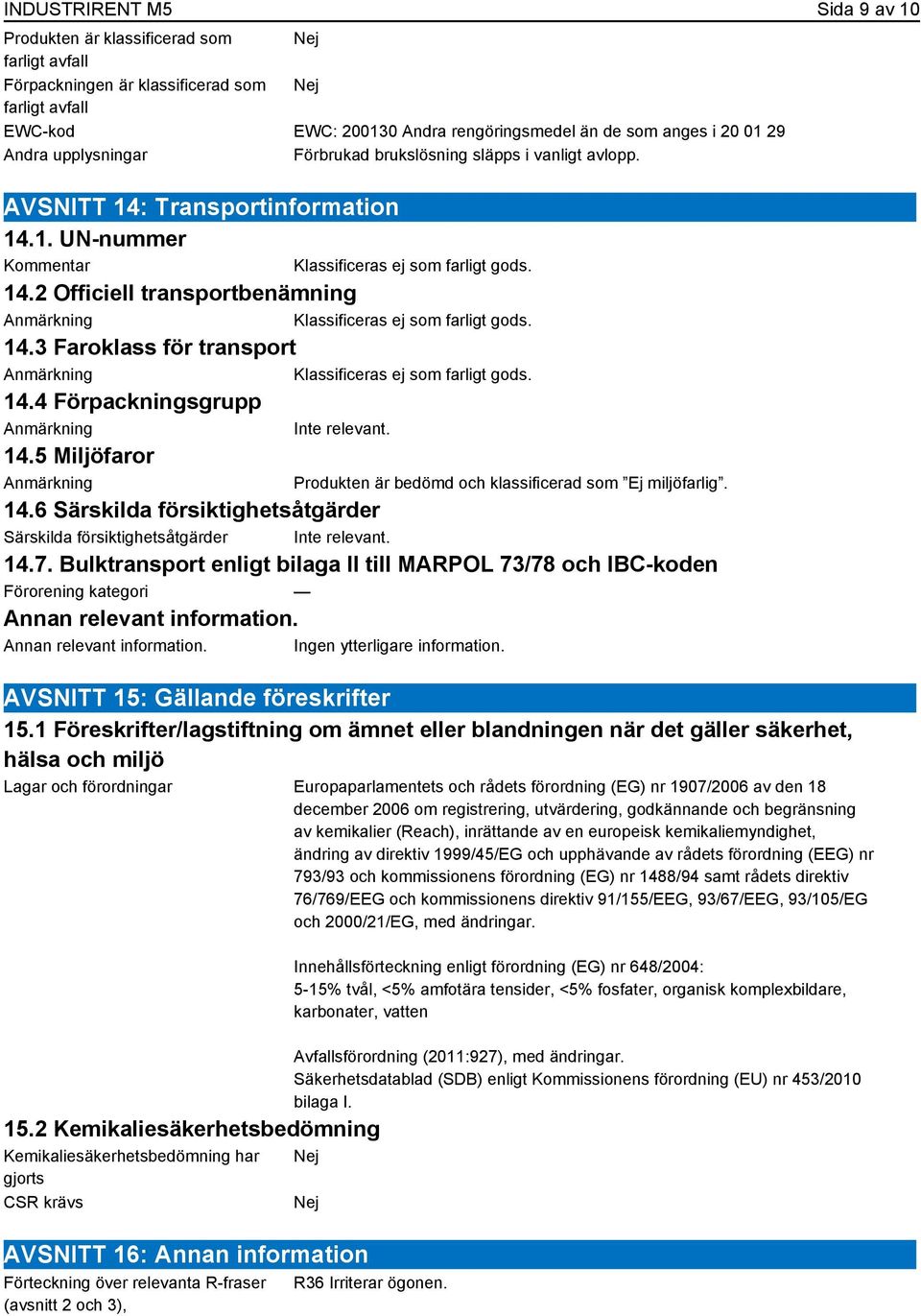 14.3 Faroklass för transport Anmärkning Klassificeras ej som farligt gods. 14.4 Förpackningsgrupp Anmärkning Inte relevant. 14.5 Miljöfaror Anmärkning 14.