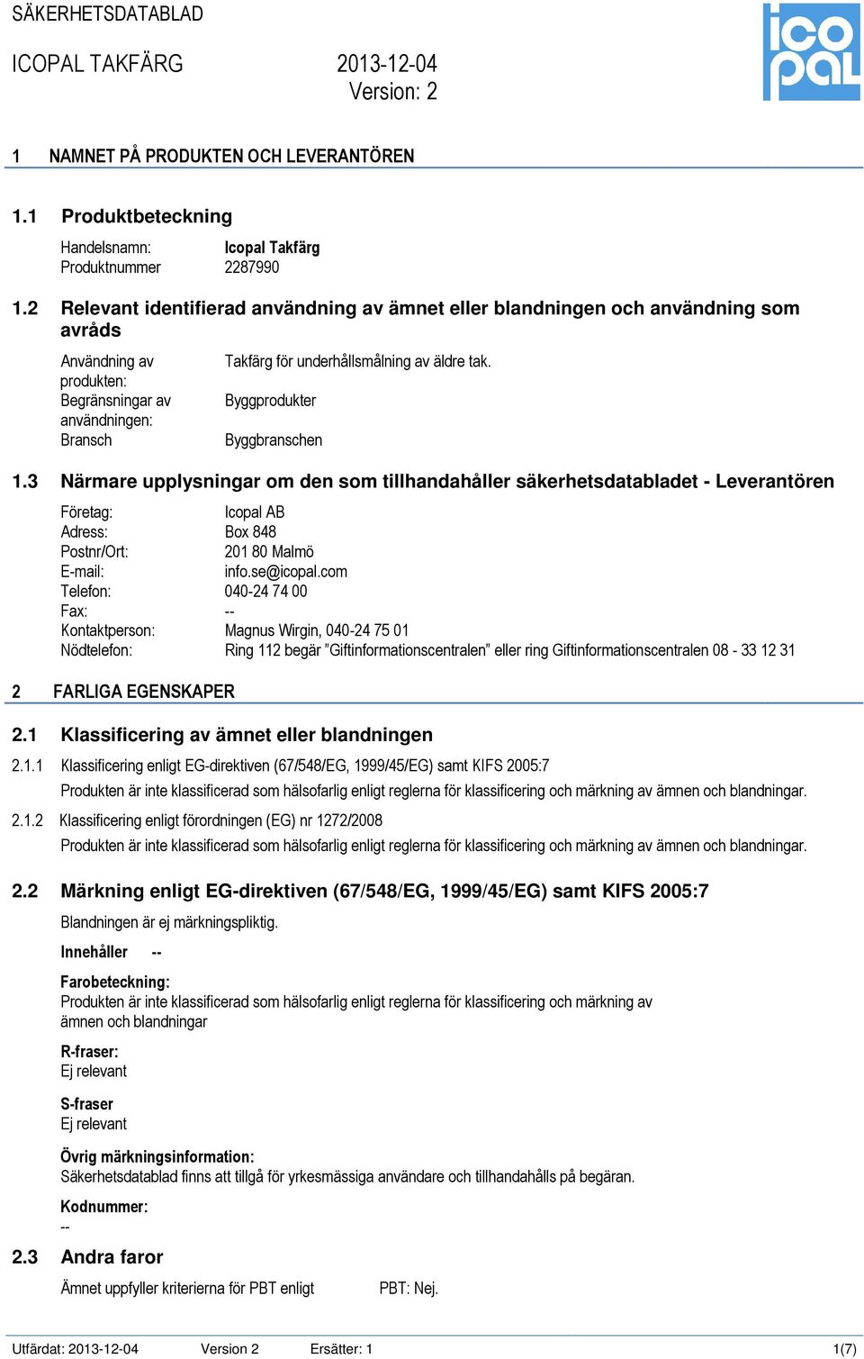 Byggprodukter Byggbranschen 1.3 Närmare upplysningar om den som tillhandahåller säkerhetsdatabladet - Leverantören Företag: Icopal AB Adress: Box 848 Postnr/Ort: 201 80 Malmö E-mail: info.se@icopal.