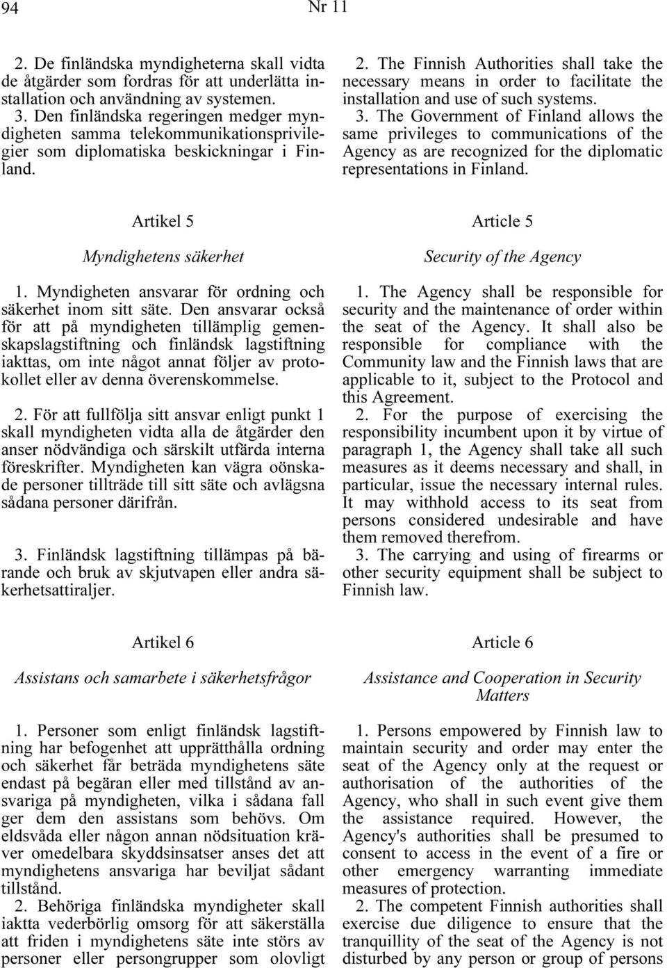 The Finnish Authorities shall take the necessary means in order to facilitate the installation and use of such systems. 3.