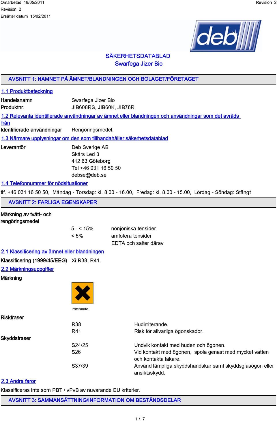 3 Närmare upplysningar om den som tillhandahåller säkerhetsdatablad Leverantör 1.4 Telefonnummer för nödsituationer Deb Sverige AB Skårs Led 3 412 63 Göteborg Tel +46 031 16 50 50 debse@deb.se tlf.