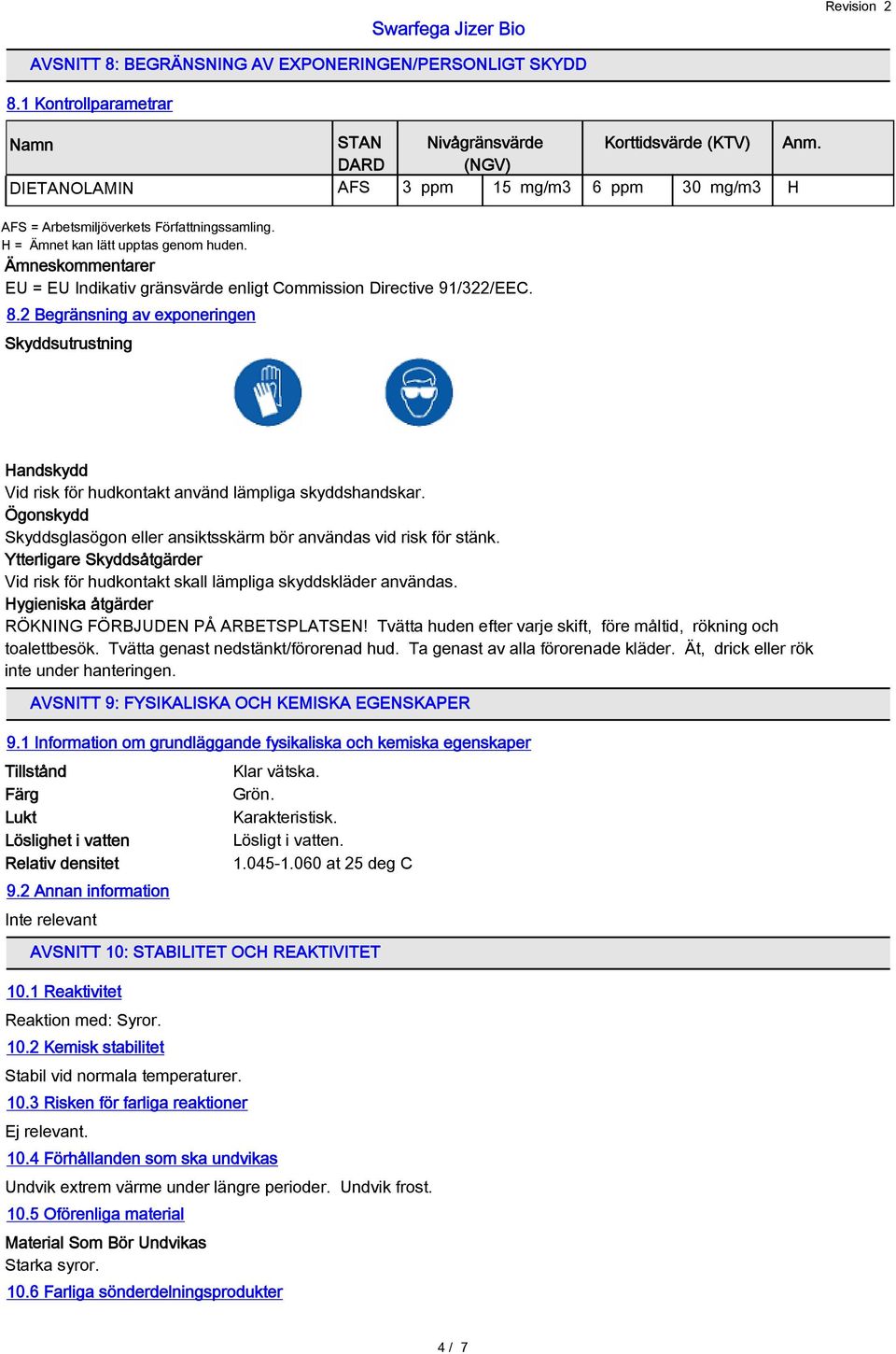 Ämneskommentarer EU = EU Indikativ gränsvärde enligt Commission Directive 91/322/EEC. 8.2 Begränsning av exponeringen Skyddsutrustning Handskydd Vid risk för hudkontakt använd lämpliga skyddshandskar.