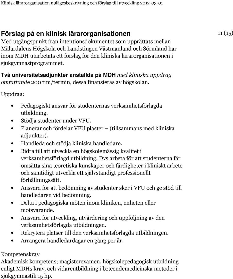 Uppdrag: Pedagogiskt ansvar för studenternas verksamhetsförlagda utbildning. Stödja studenter under VFU. Planerar och fördelar VFU plaster (tillsammans med kliniska adjunkter).