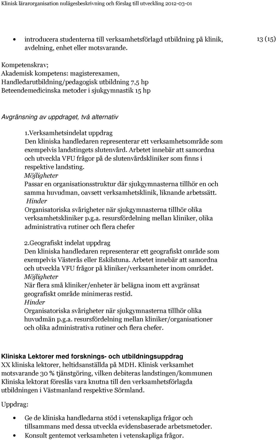 1.Verksamhetsindelat uppdrag Den kliniska handledaren representerar ett verksamhetsområde som exempelvis landstingets slutenvård.