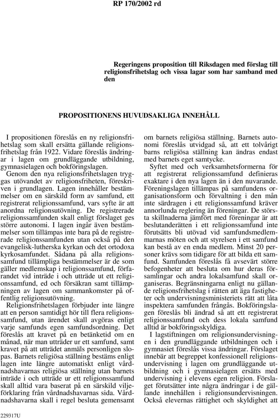 Genom den nya religionsfrihetslagen tryggas utövandet av religionsfriheten, föreskriven i grundlagen.