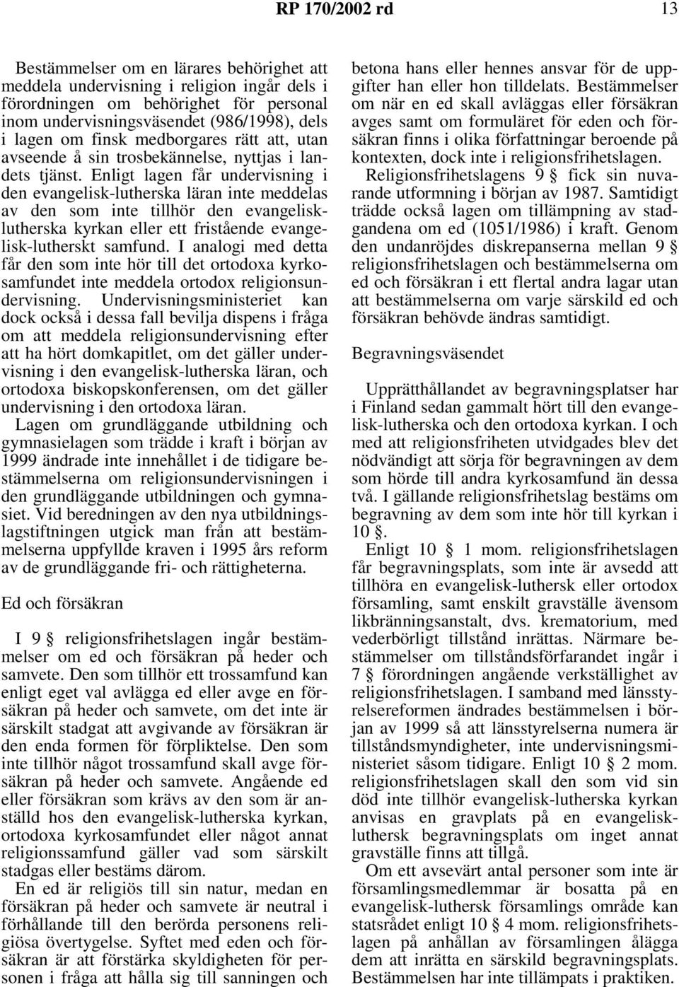 Enligt lagen får undervisning i den evangelisk-lutherska läran inte meddelas av den som inte tillhör den evangelisklutherska kyrkan eller ett fristående evangelisk-lutherskt samfund.