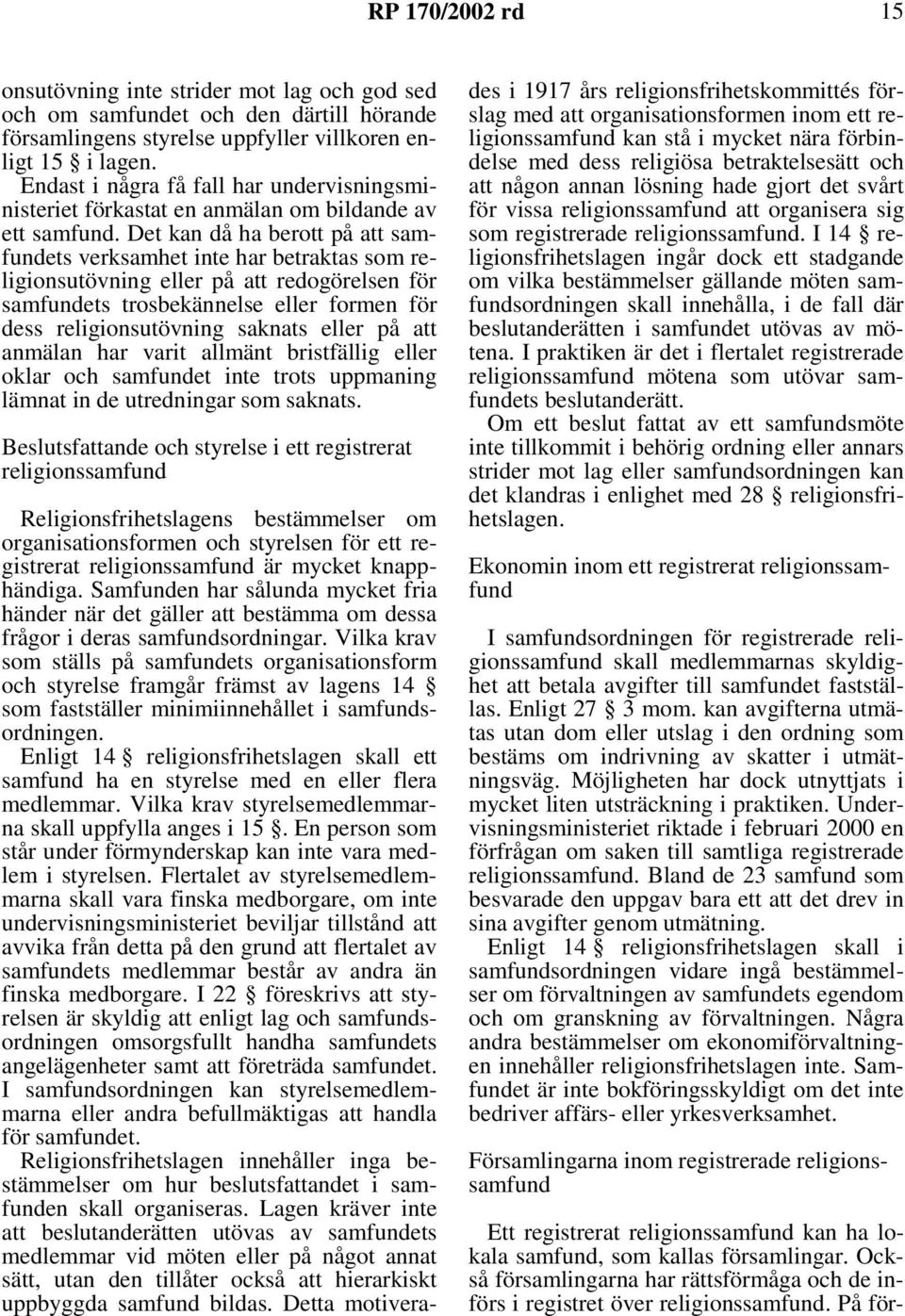 Det kan då ha berott på att samfundets verksamhet inte har betraktas som religionsutövning eller på att redogörelsen för samfundets trosbekännelse eller formen för dess religionsutövning saknats