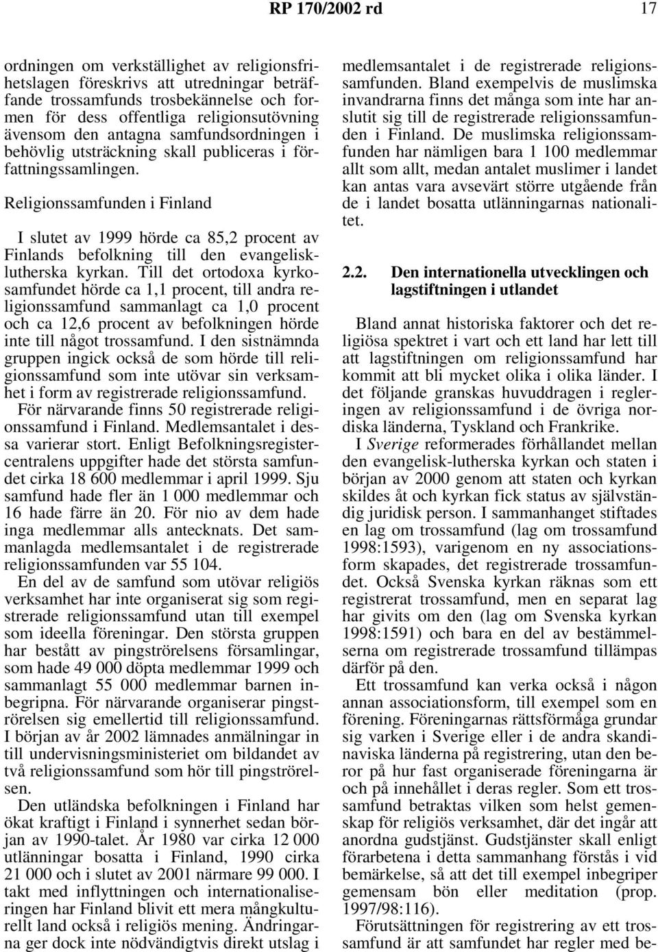 Religionssamfunden i Finland I slutet av 1999 hörde ca 85,2 procent av Finlands befolkning till den evangelisklutherska kyrkan.
