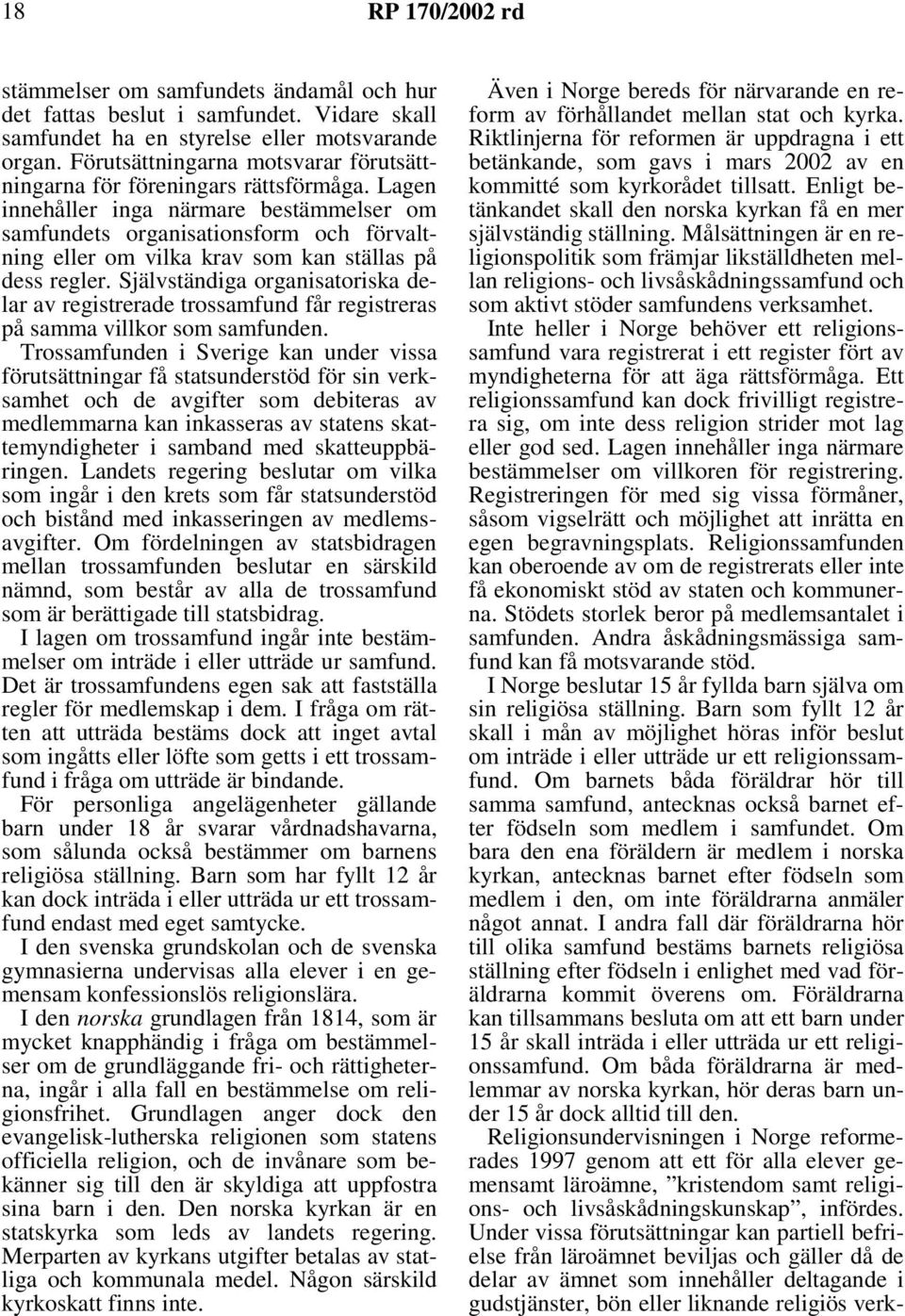 Lagen innehåller inga närmare bestämmelser om samfundets organisationsform och förvaltning eller om vilka krav som kan ställas på dess regler.