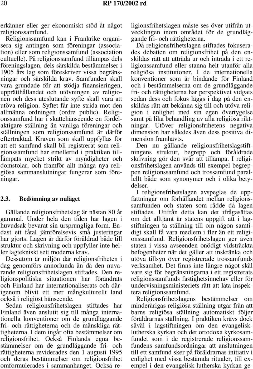 På religionssamfund tillämpas dels föreningslagen, dels särskilda bestämmelser i 1905 års lag som föreskriver vissa begränsningar och särskilda krav.