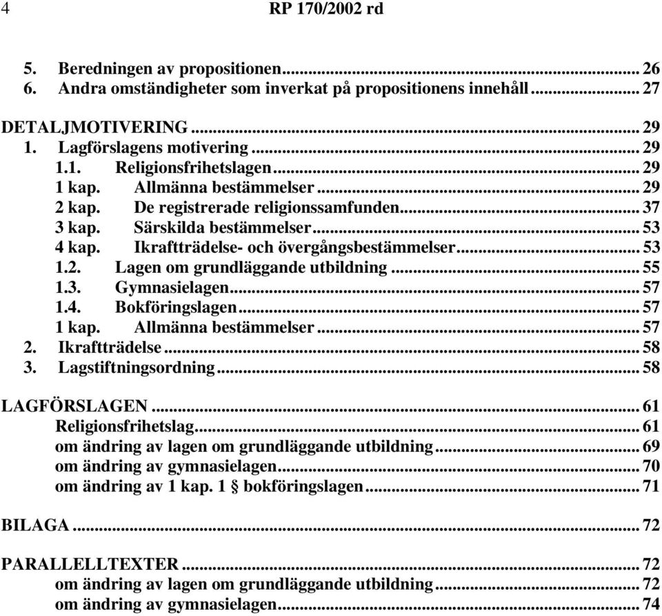 .. 55 1.3. Gymnasielagen... 57 1.4. Bokföringslagen... 57 1 kap. Allmänna bestämmelser... 57 2. Ikraftträdelse... 58 3. Lagstiftningsordning... 58 LAGFÖRSLAGEN... 61 Religionsfrihetslag.
