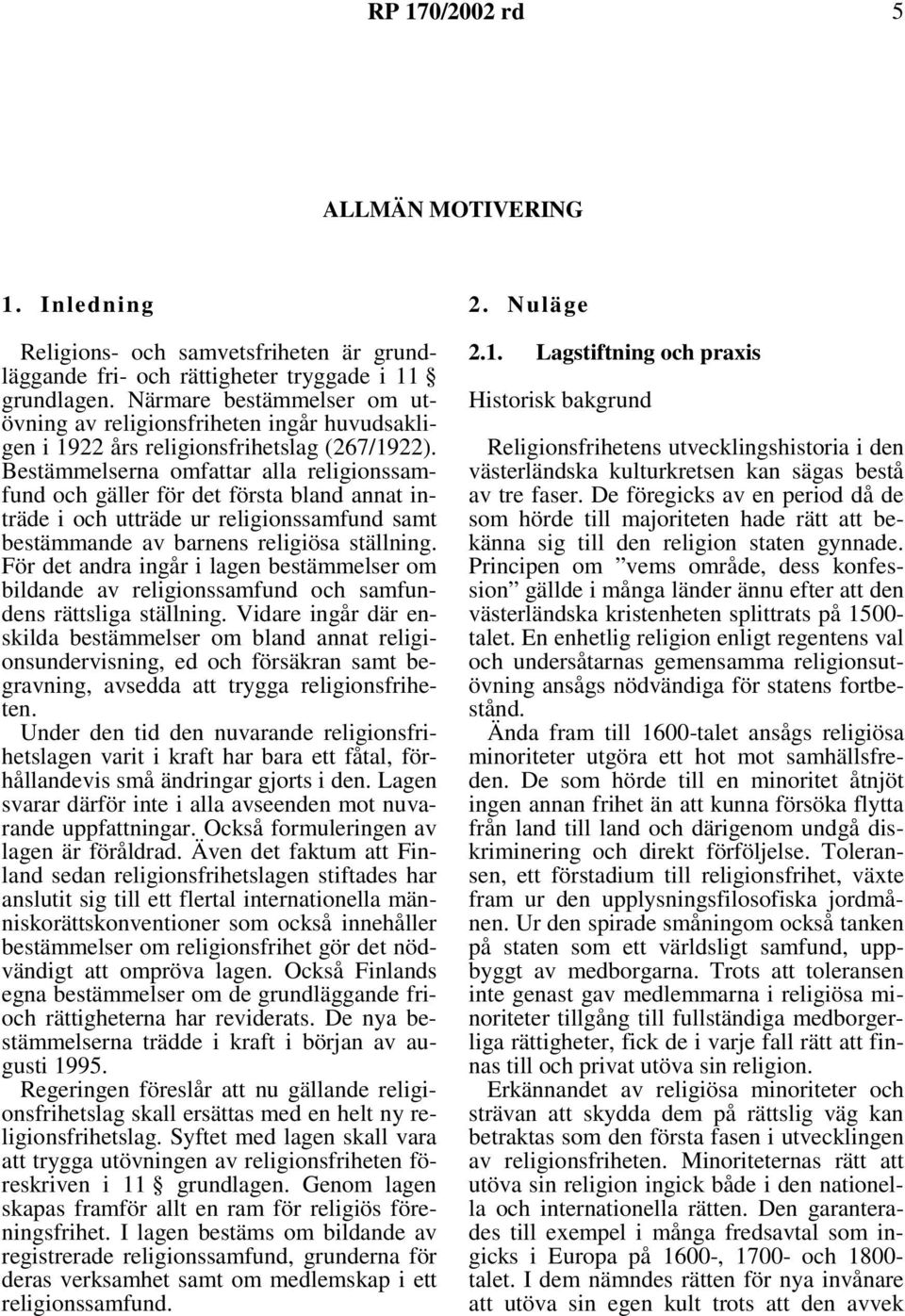 Bestämmelserna omfattar alla religionssamfund och gäller för det första bland annat inträde i och utträde ur religionssamfund samt bestämmande av barnens religiösa ställning.