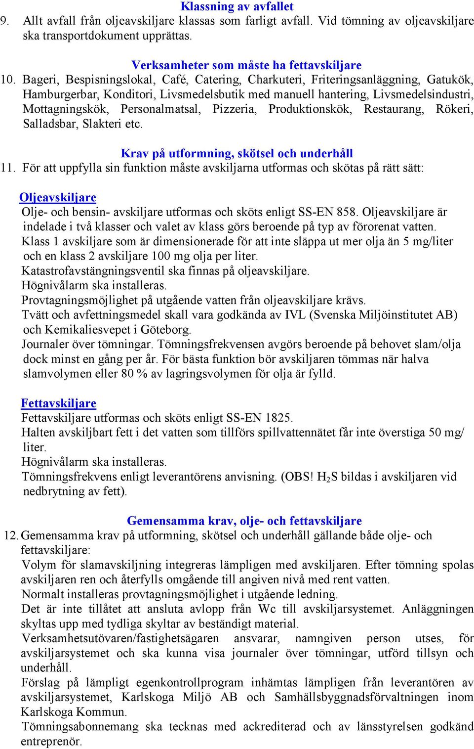 Personalmatsal, Pizzeria, Produktionskök, Restaurang, Rökeri, Salladsbar, Slakteri etc. Krav på utformning, skötsel och underhåll 11.