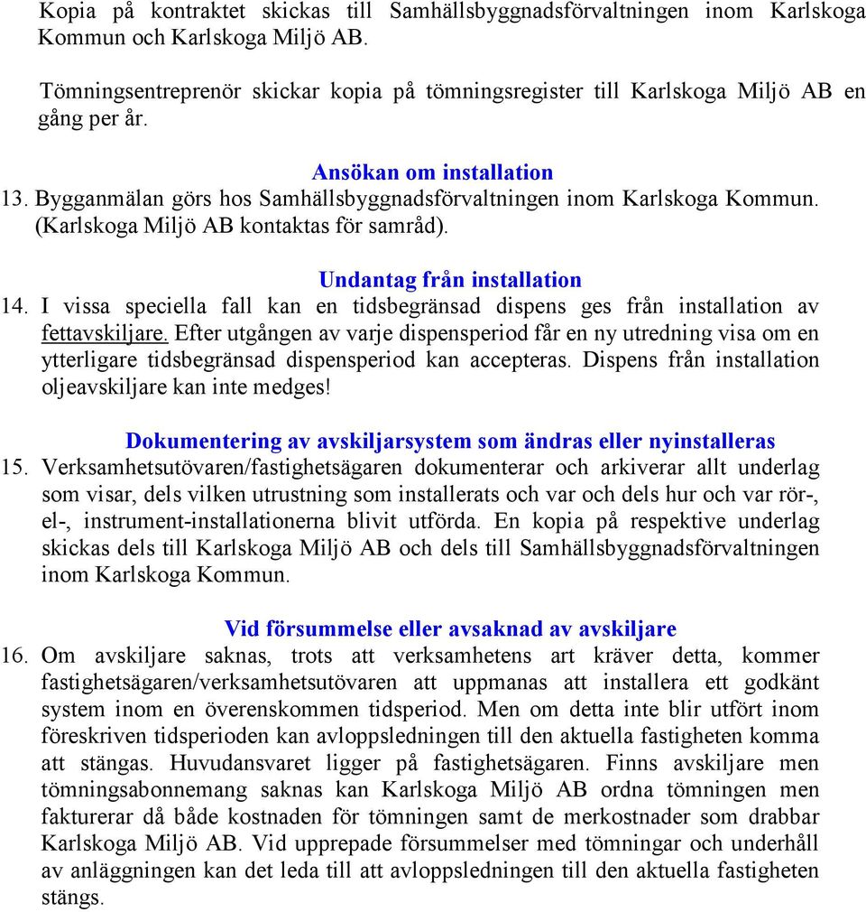 (Karlskoga Miljö AB kontaktas för samråd). Undantag från installation 14. I vissa speciella fall kan en tidsbegränsad dispens ges från installation av fettavskiljare.