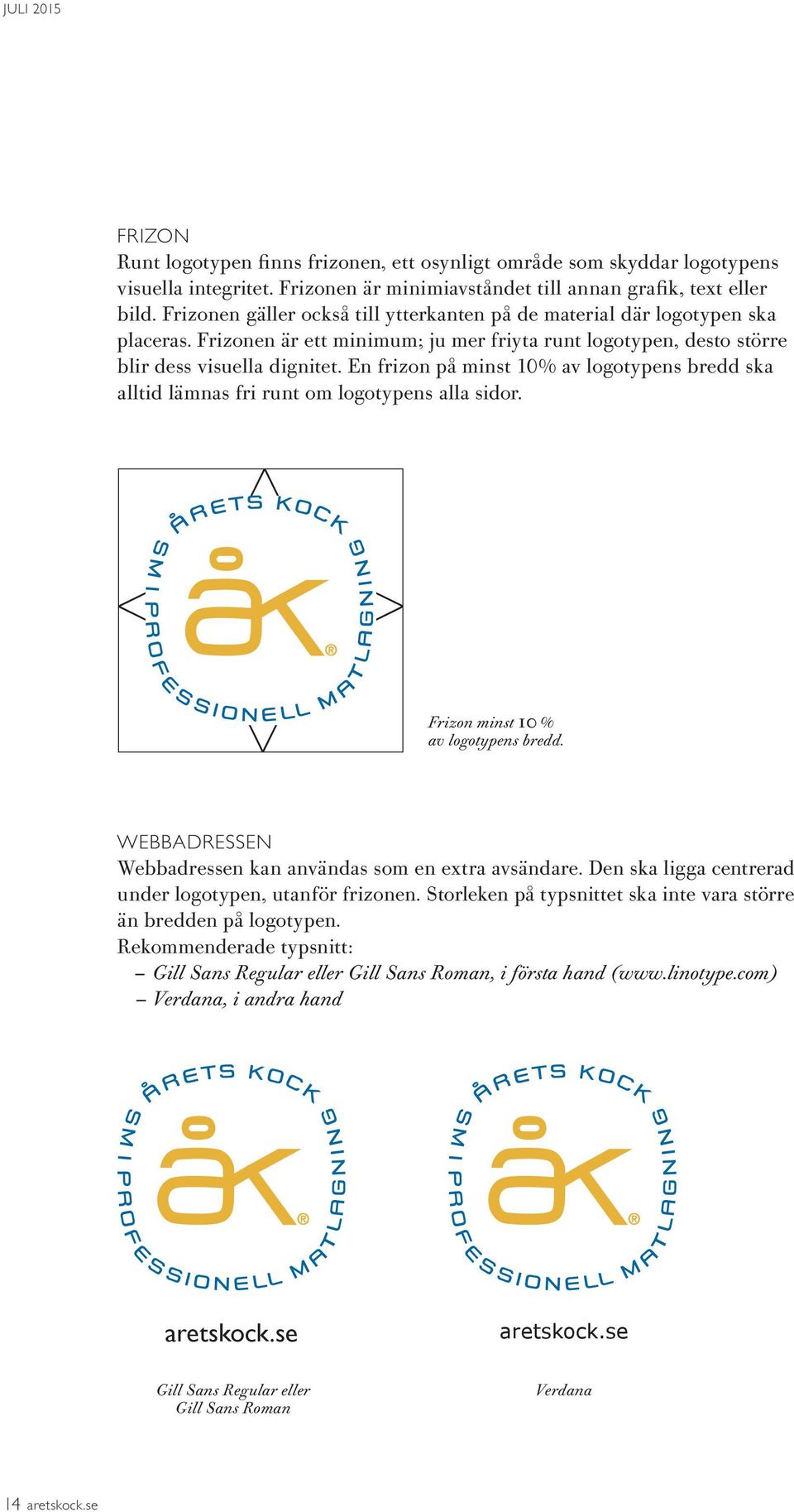 En frizon på minst 10% av logotypens bredd ska alltid lämnas fri runt om logotypens alla sidor. > Frizon minst 10 % av logotypens bredd. WEBBADRESSEN Webbadressen kan användas som en extra avsändare.