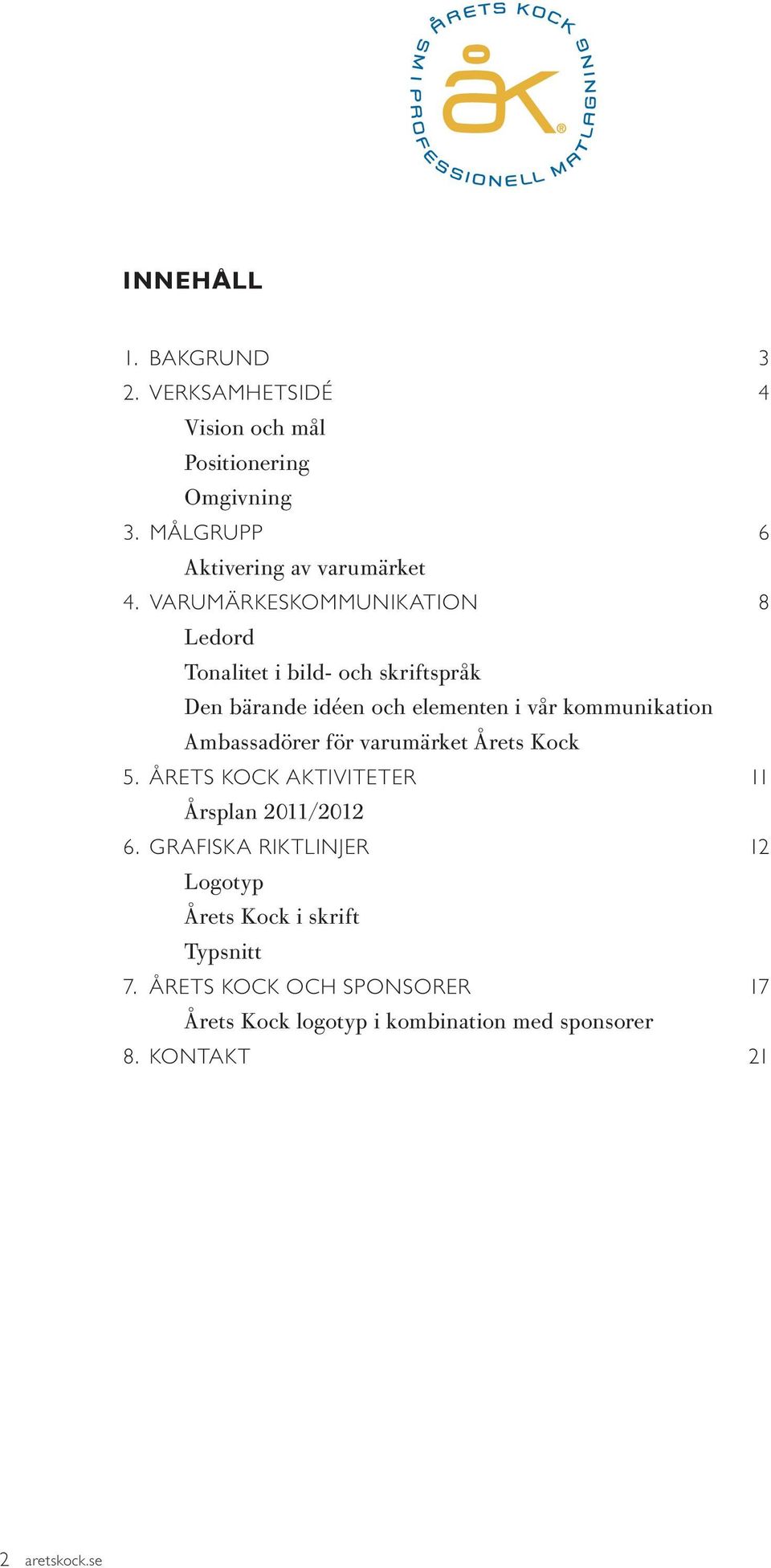 Ambassadörer för varumärket Årets Kock 5. ÅRETS KOCK AKTIVITETER 11 Årsplan 2011/2012 6.