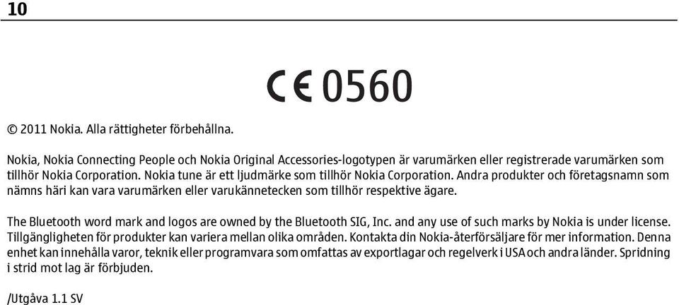 The Bluetooth word mark and logos are owned by the Bluetooth SIG, Inc. and any use of such marks by Nokia is under license. Tillgängligheten för produkter kan variera mellan olika områden.