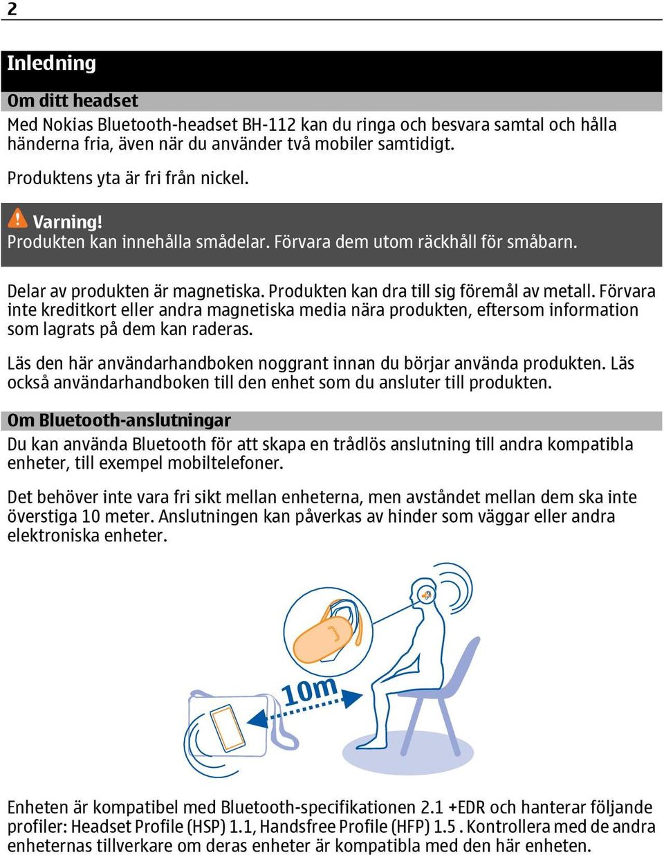 Förvara inte kreditkort eller andra magnetiska media nära produkten, eftersom information som lagrats på dem kan raderas. Läs den här användarhandboken noggrant innan du börjar använda produkten.