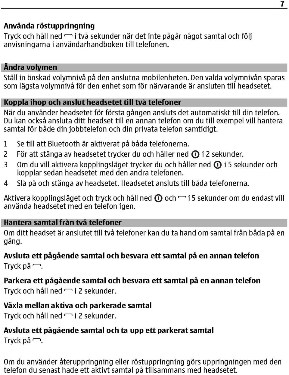 Koppla ihop och anslut headsetet till två telefoner När du använder headsetet för första gången ansluts det automatiskt till din telefon.