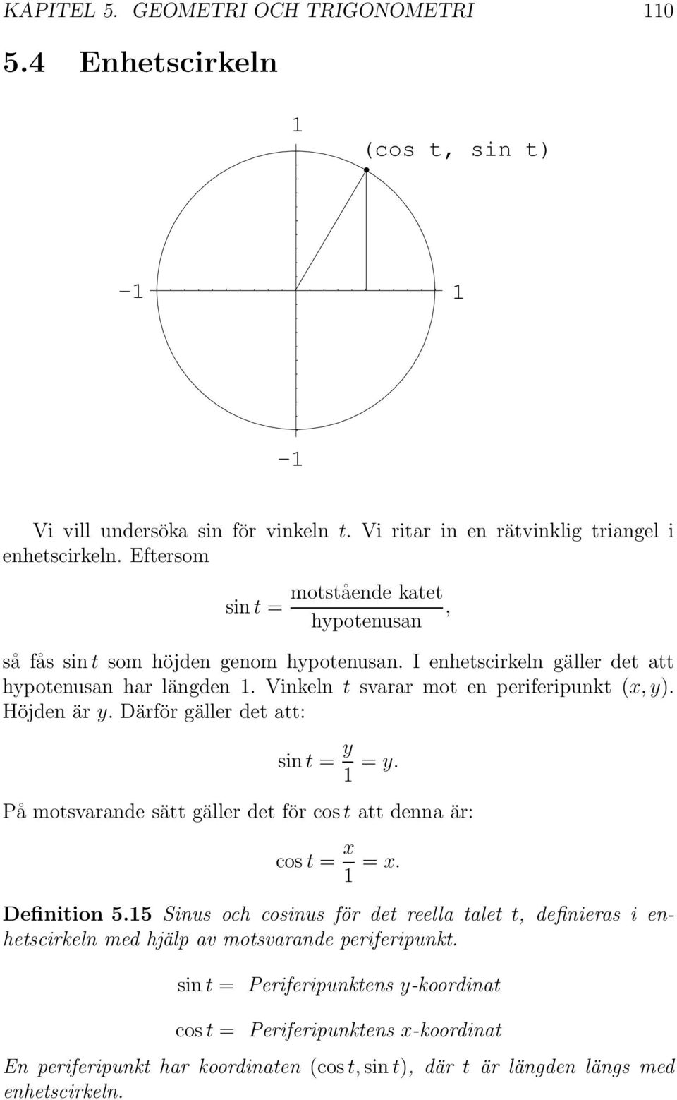 Höjden är y. Därför gäller det att: sin t = y = y. På motsvarande sätt gäller det för cos t att denna är: cos t = x = x. Definition 5.