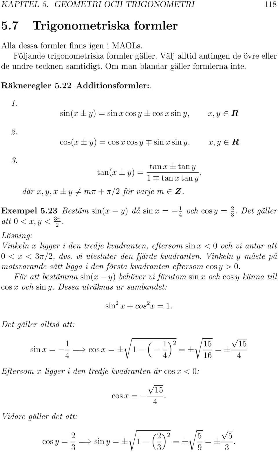 sin(x ± y) =sinxcos y ± cos x sin y, cos(x ± y) =cosxcos y sin x sin y, tan x ± tan y tan(x ± y) = tan x tan y, där x, y, x ± y mπ + π/ för varje m Z. x, y R x, y R Exempel 5.