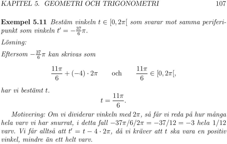 6 Lösning: Eftersom 37 π kan skrivas som 6 π 6 +( 4) π och π [, π[, 6 har vi bestämt t. t = π 6.