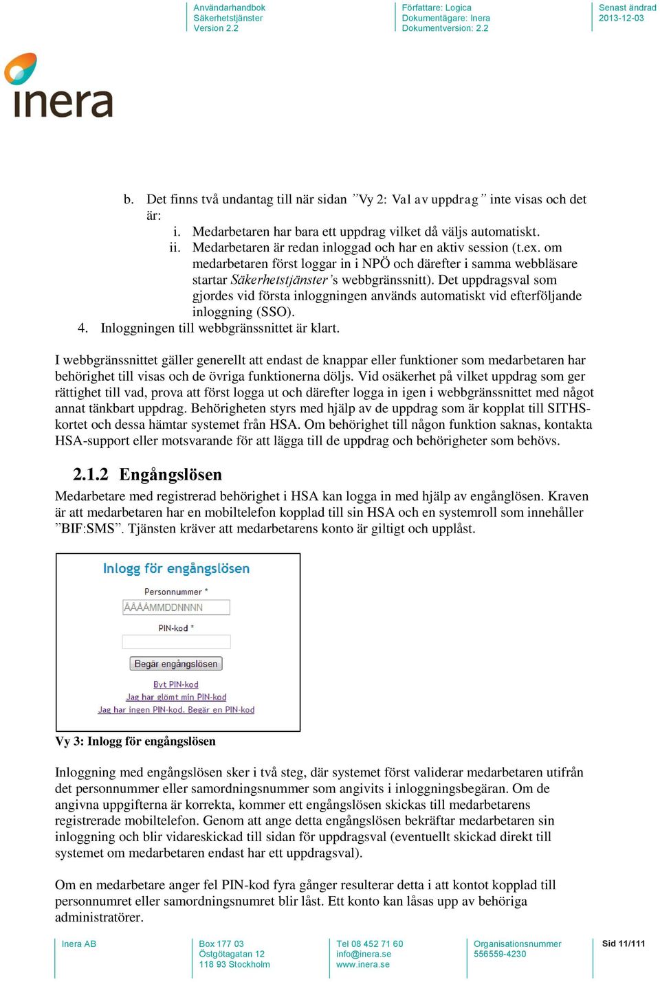 Det uppdragsval som gjordes vid första inloggningen används automatiskt vid efterföljande inloggning (SSO). 4. Inloggningen till webbgränssnittet är klart.