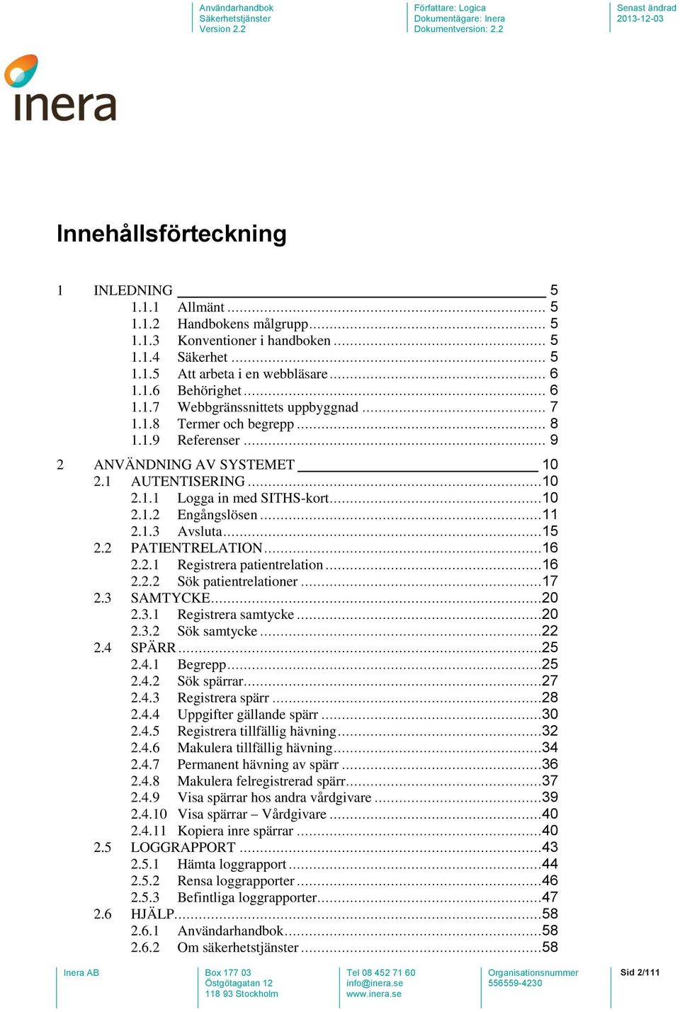 ..11 2.1.3 Avsluta...15 2.2 PATIENTRELATION...16 2.2.1 Registrera patientrelation...16 2.2.2 Sök patientrelationer...17 2.3 SAMTYCKE...20 2.3.1 Registrera samtycke...20 2.3.2 Sök samtycke...22 2.