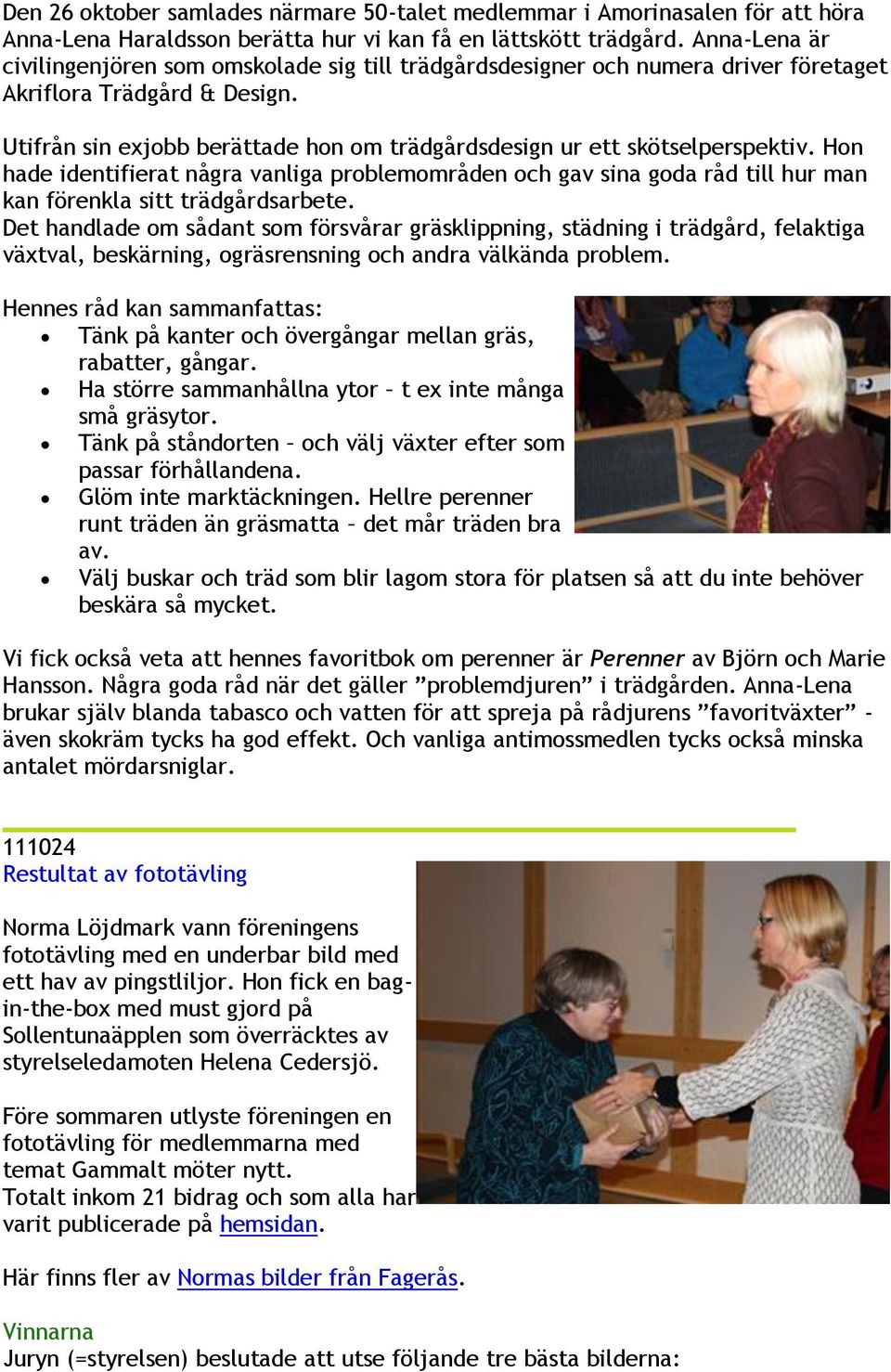 Utifrån sin exjobb berättade hon om trädgårdsdesign ur ett skötselperspektiv. Hon hade identifierat några vanliga problemområden och gav sina goda råd till hur man kan förenkla sitt trädgårdsarbete.