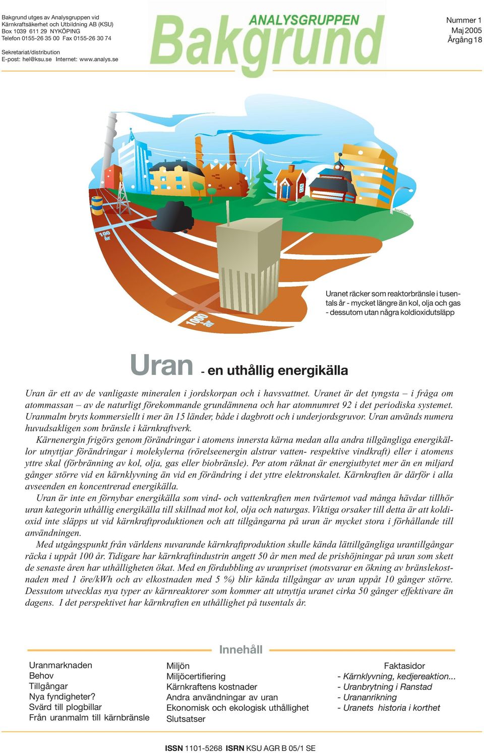 se Nummer 1 Maj 2005 Årgång 18 Uranet räcker som reaktorbränsle i tusentals år - mycket längre än kol, olja och gas - dessutom utan några koldioxidutsläpp Uran - en uthållig energikälla Uran är ett
