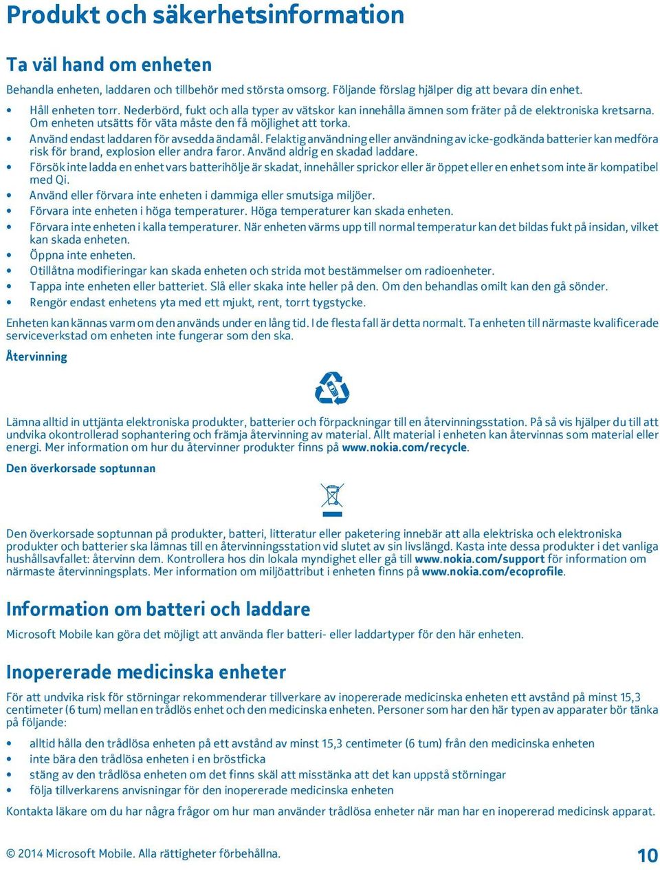 Använd endast laddaren för avsedda ändamål. Felaktig användning eller användning av icke-godkända batterier kan medföra risk för brand, explosion eller andra faror. Använd aldrig en skadad laddare.