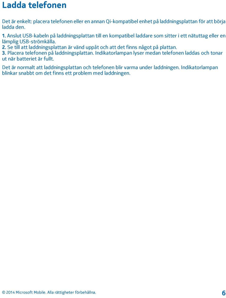 Se till att laddningsplattan är vänd uppåt och att det finns något på plattan. 3. Placera telefonen på laddningsplattan.