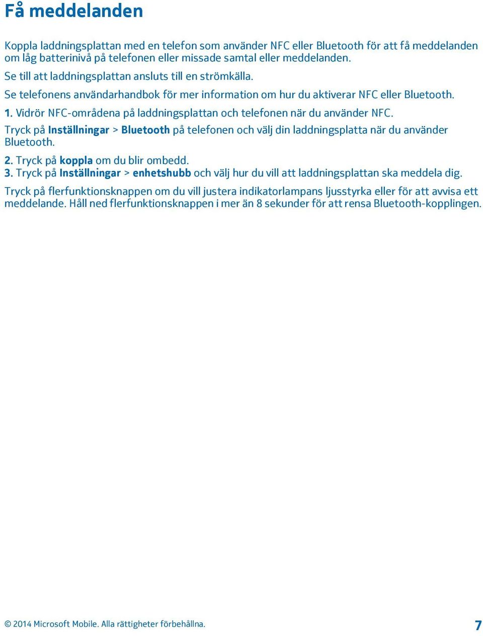 Vidrör NFC-områdena på laddningsplattan och telefonen när du använder NFC. Tryck på Inställningar > Bluetooth på telefonen och välj din laddningsplatta när du använder Bluetooth. 2.