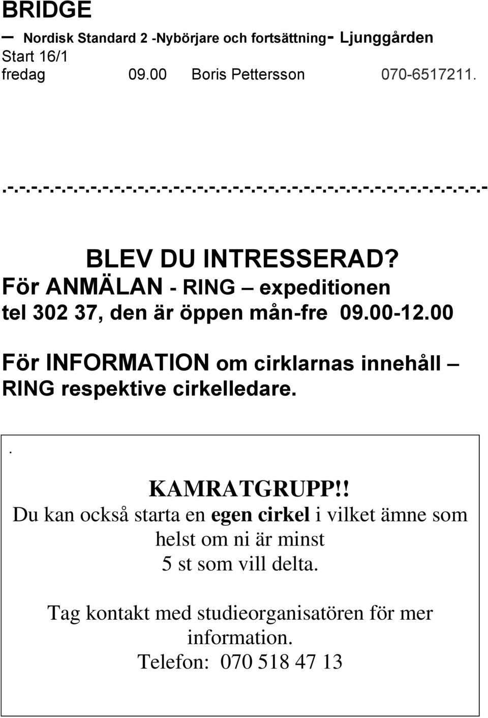 00 För INFORMATION om cirklarnas innehåll RING respektive cirkelledare.. KAMRATGRUPP!