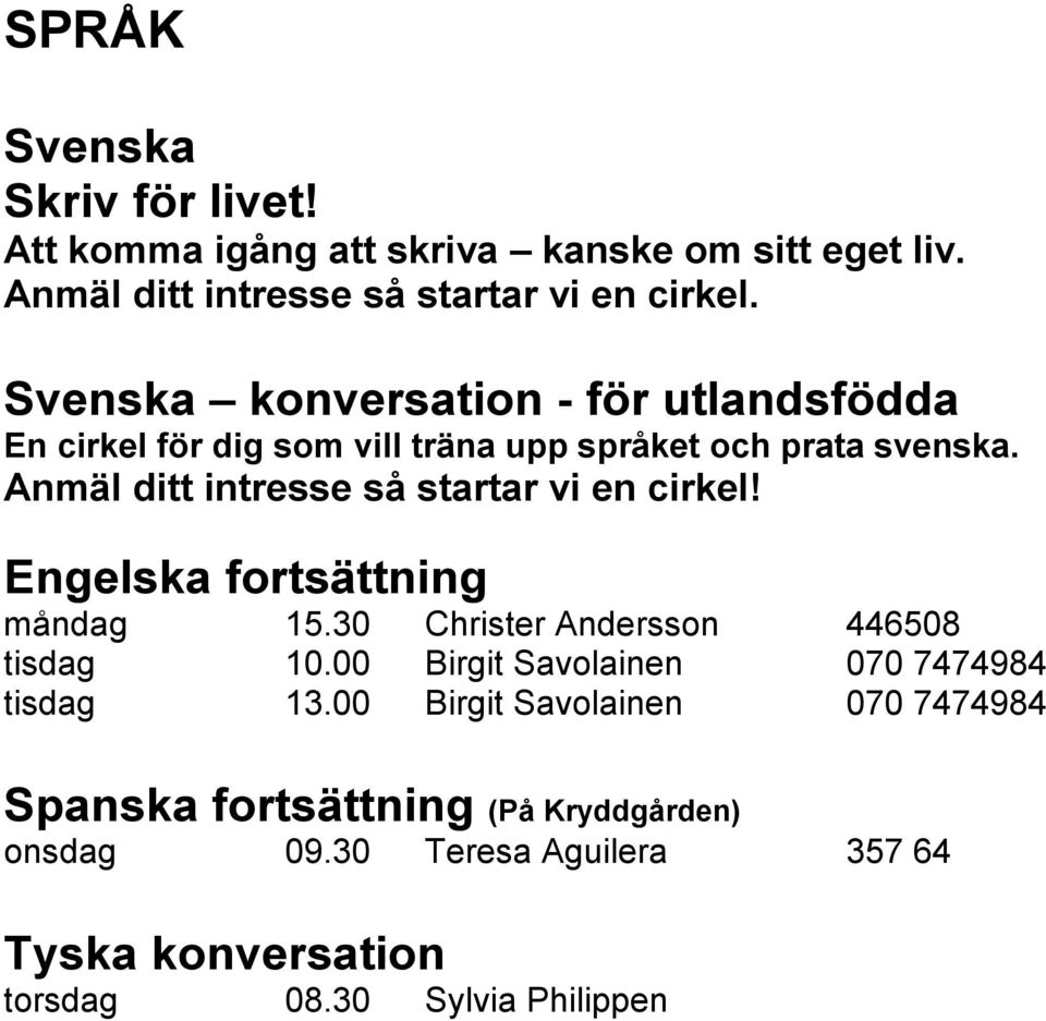 Anmäl ditt intresse så startar vi en cirkel! Engelska fortsättning måndag 15.30 Christer Andersson 446508 tisdag 10.