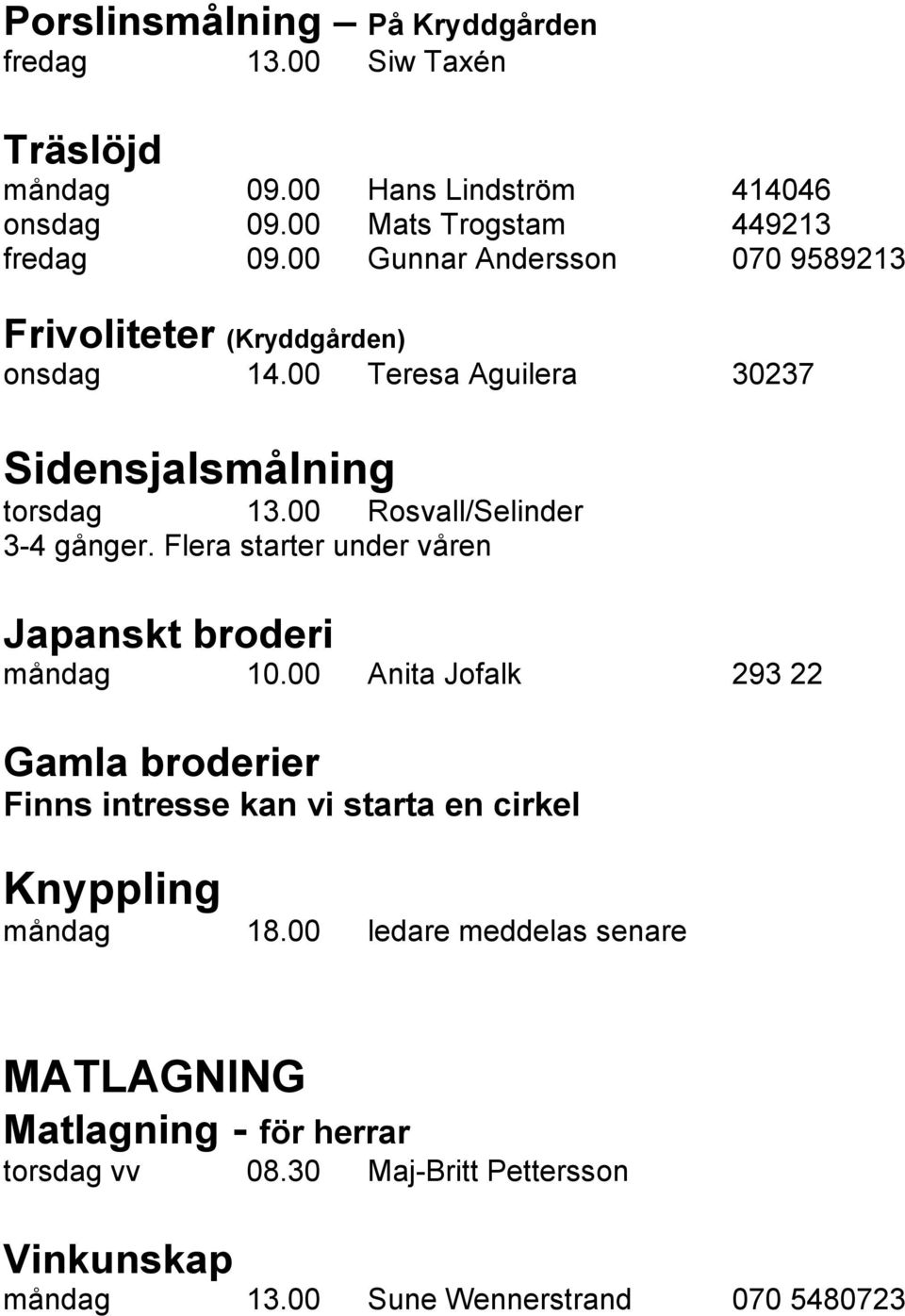 00 Rosvall/Selinder 3-4 gånger. Flera starter under våren Japanskt broderi måndag 10.