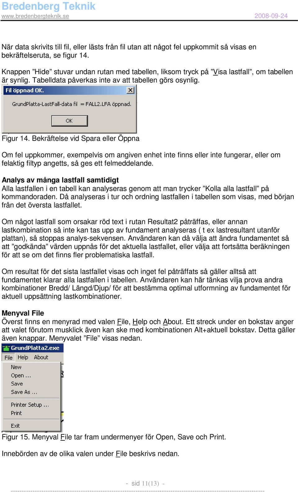 Bekräftelse vid Spara eller Öppna Om fel uppkommer, exempelvis om angiven enhet inte finns eller inte fungerar, eller om felaktig filtyp angetts, så ges ett felmeddelande.