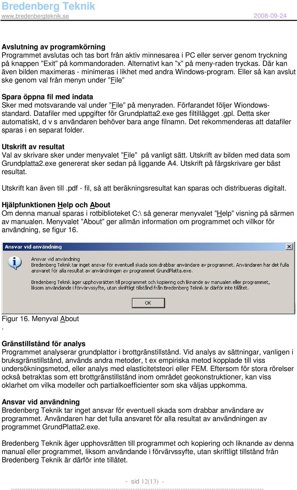 Eller så kan avslut ske genom val från menyn under File Spara öppna fil med indata Sker med motsvarande val under File på menyraden. Förfarandet följer Wiondowsstandard.