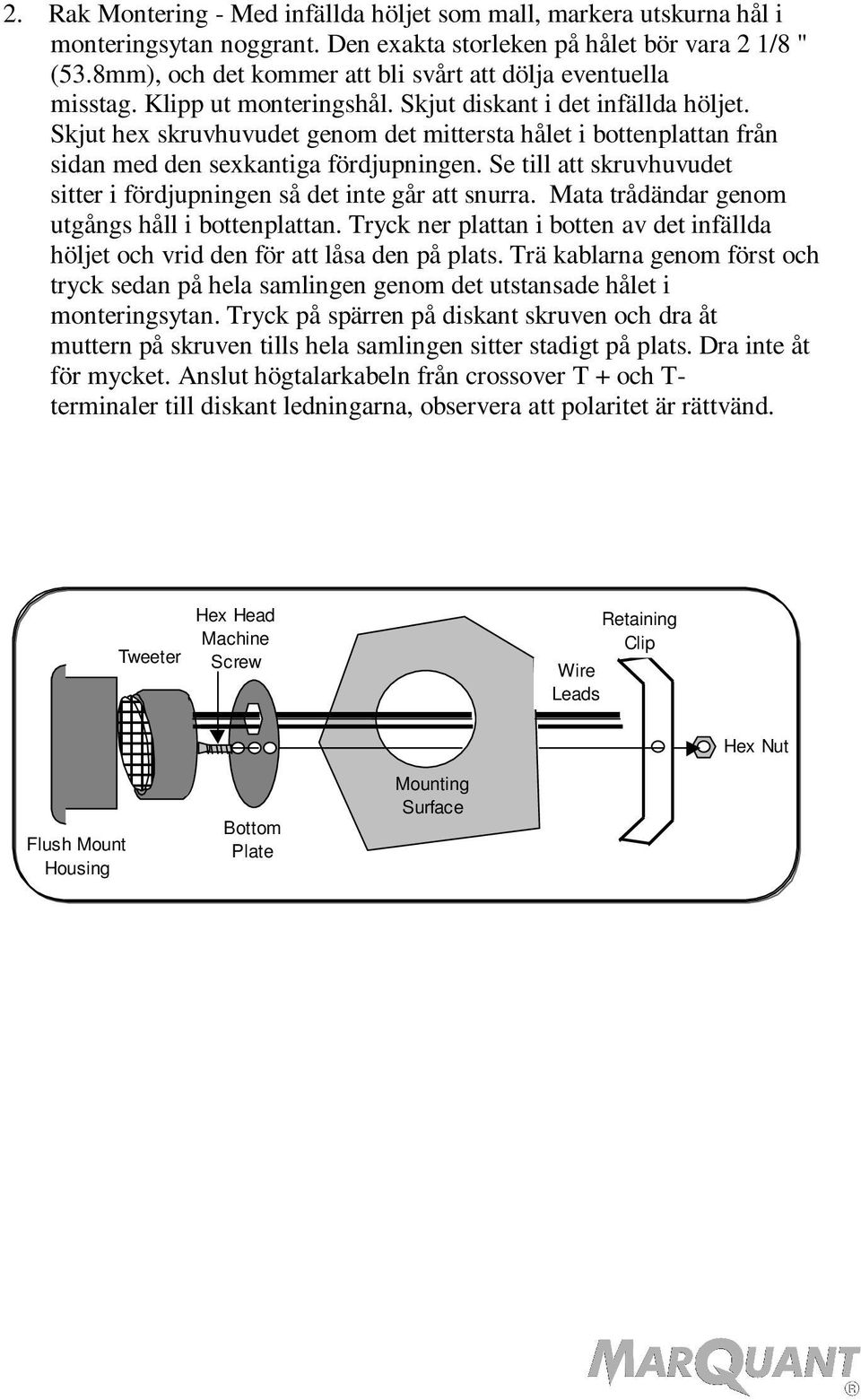 Skjut hex skruvhuvudet genom det mittersta hålet i bottenplattan från sidan med den sexkantiga fördjupningen. Se till att skruvhuvudet sitter i fördjupningen så det inte går att snurra.