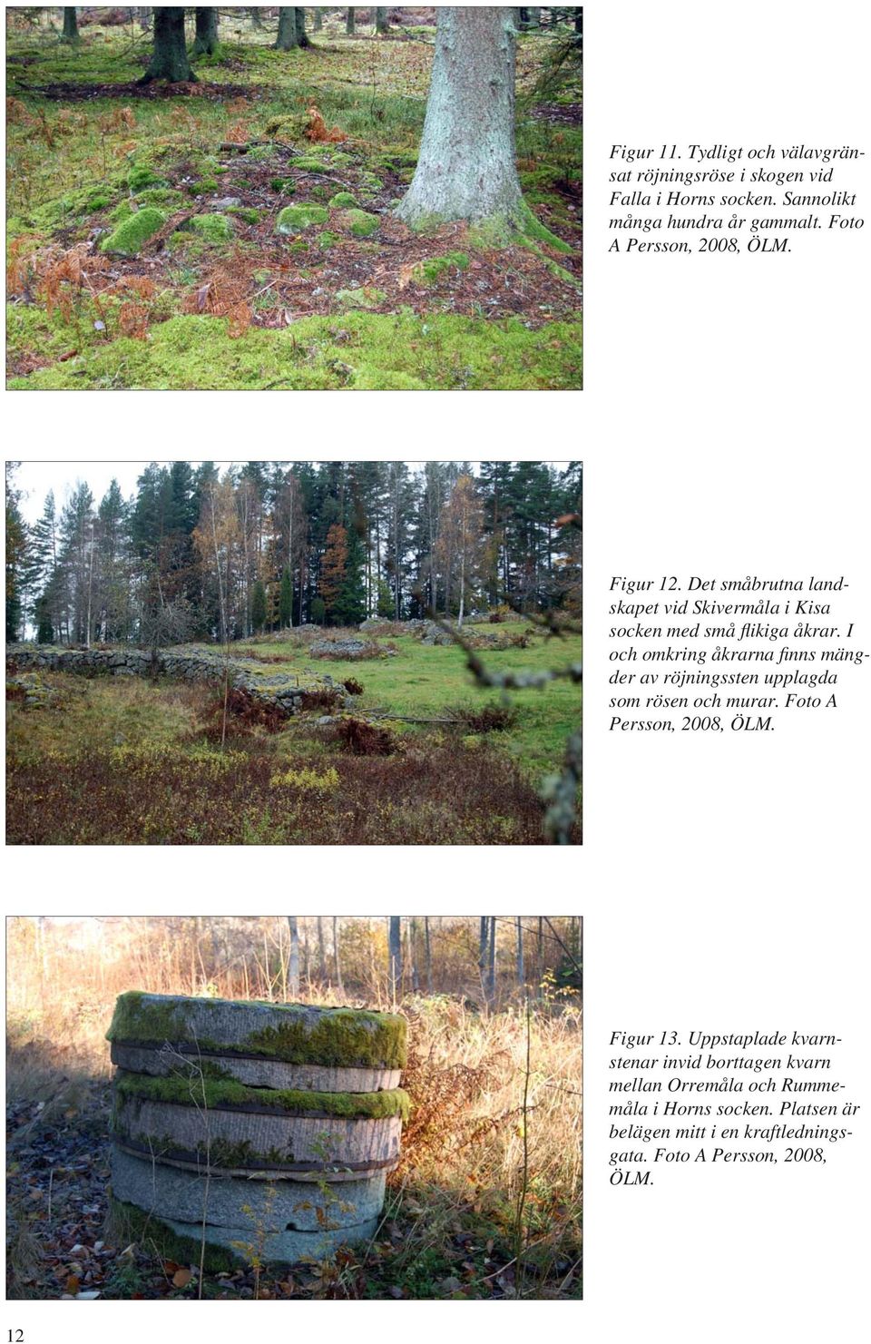 I och omkring åkrarna fi nns mängder av röjningssten upplagda som rösen och murar. Foto A Persson, 2008, ÖLM. Figur 13.