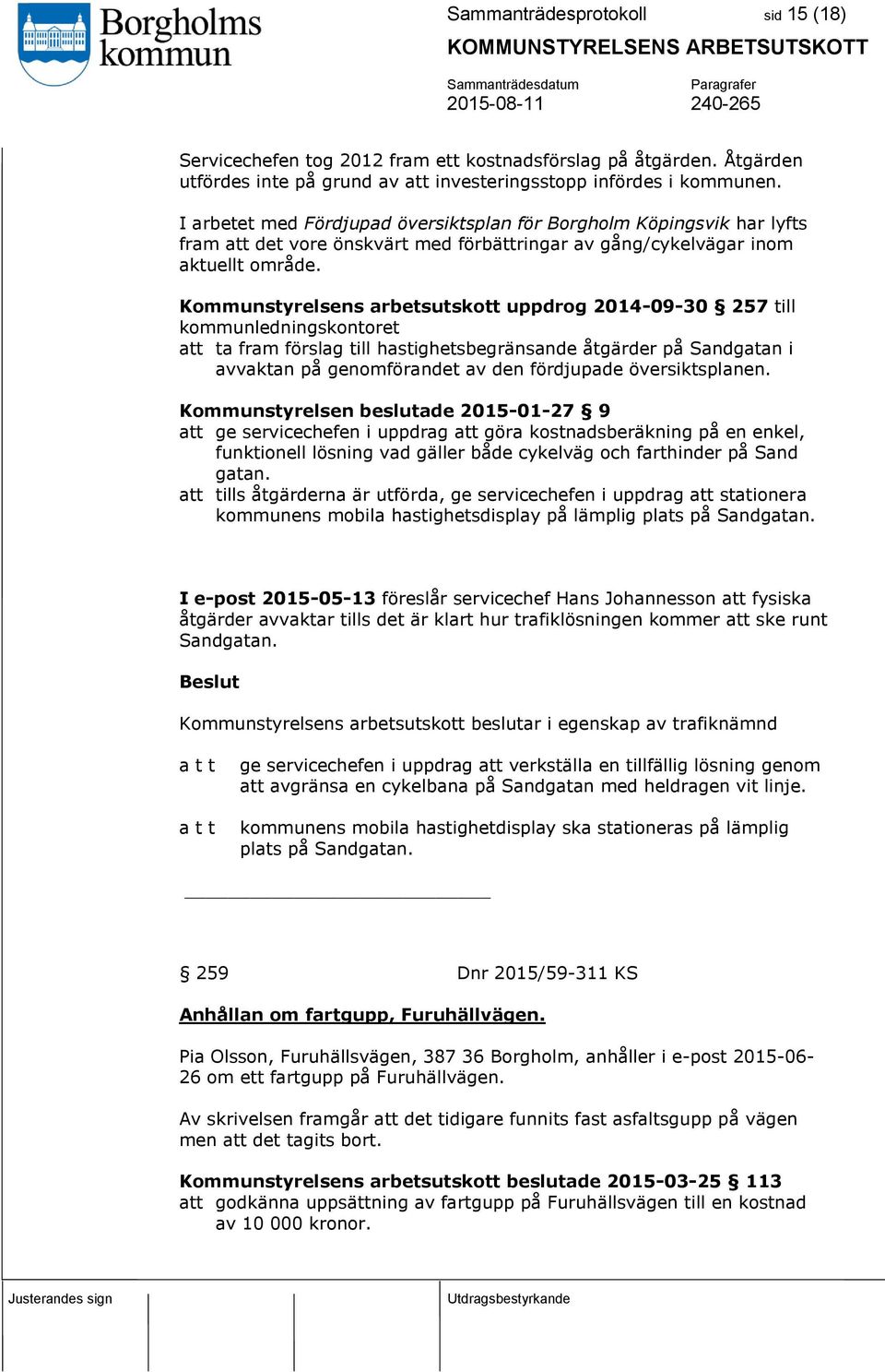 Kommunstyrelsens arbetsutskott uppdrog 2014-09-30 257 till kommunledningskontoret att ta fram förslag till hastighetsbegränsande åtgärder på Sandgatan i avvaktan på genomförandet av den fördjupade