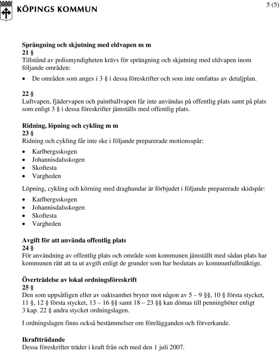 Ridning, löpning och cykling m m 23 Ridning och cykling får inte ske i följande preparerade motionsspår: Karlbergsskogen Johannisdalsskogen Skoftesta Vargheden Löpning, cykling och körning med