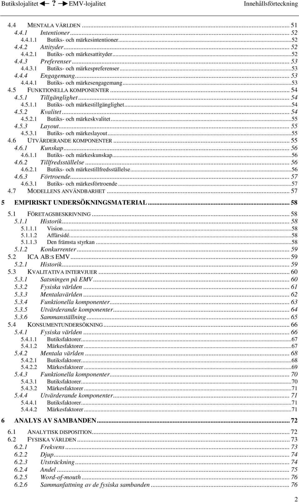..54 4.5.2 Kvalitet... 54 4.5.2.1 Butiks- och märkeskvalitet...55 4.5.3 Layout... 55 4.5.3.1 Butiks- och märkeslayout...55 4.6 UTVÄRDERANDE KOMPONENTER... 55 4.6.1 Kunskap... 56 4.6.1.1 Butiks- och märkeskunskap.