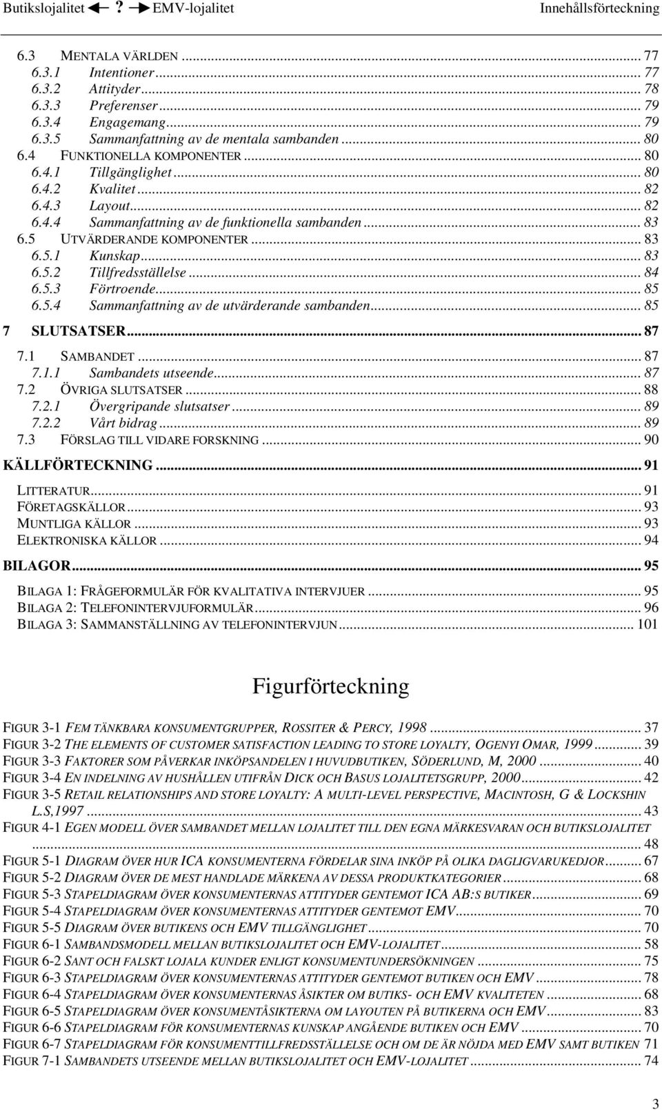 .. 83 6.5.2 Tillfredsställelse... 84 6.5.3 Förtroende... 85 6.5.4 Sammanfattning av de utvärderande sambanden... 85 7 SLUTSATSER... 87 7.1 SAMBANDET... 87 7.1.1 Sambandets utseende... 87 7.2 ÖVRIGA SLUTSATSER.