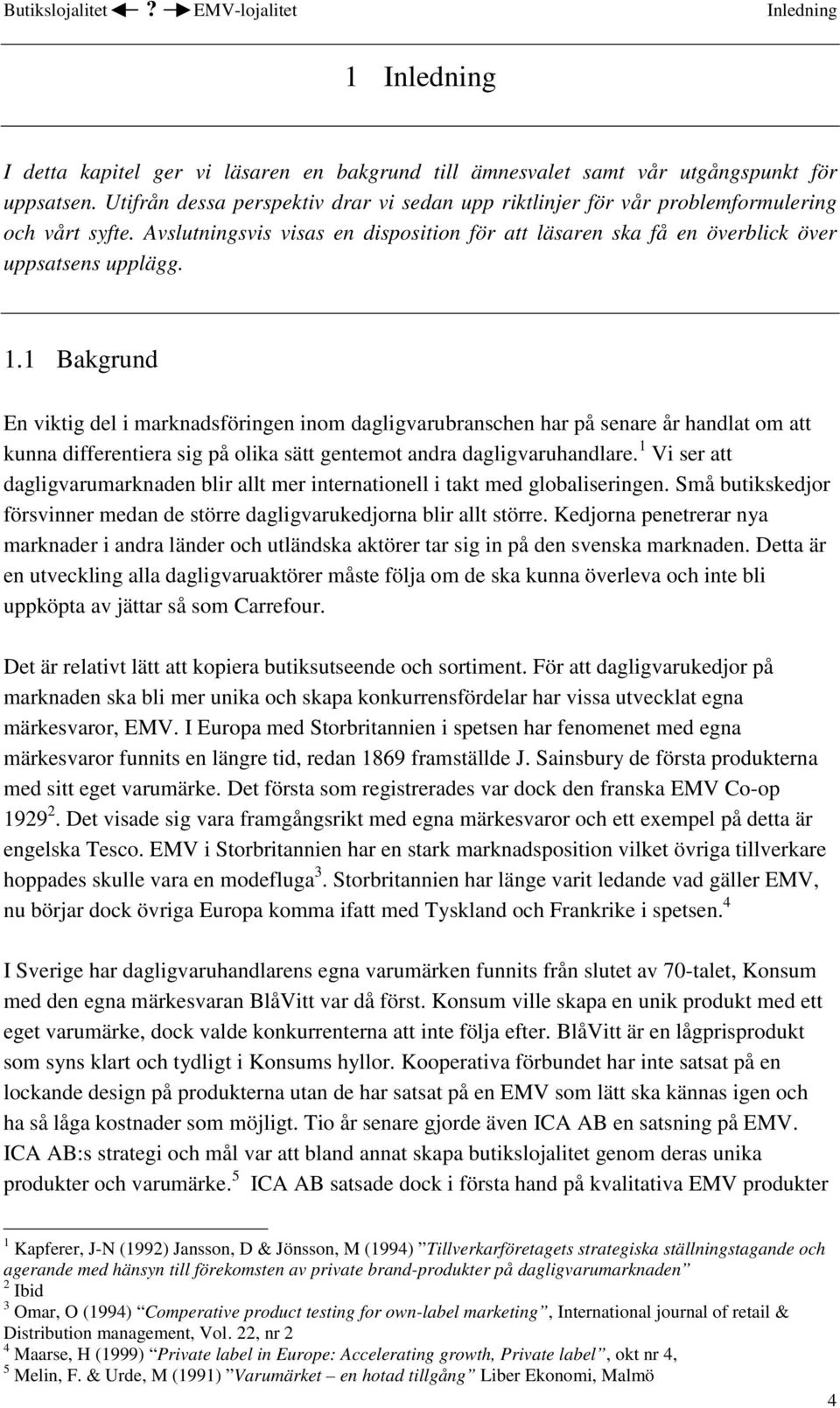 1 Bakgrund En viktig del i marknadsföringen inom dagligvarubranschen har på senare år handlat om att kunna differentiera sig på olika sätt gentemot andra dagligvaruhandlare.