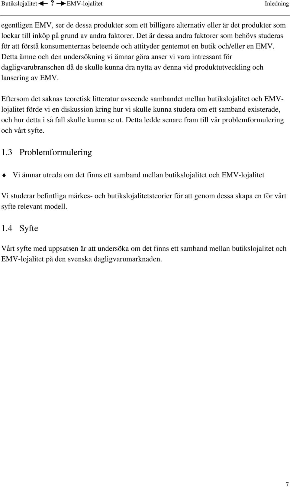Detta ämne och den undersökning vi ämnar göra anser vi vara intressant för dagligvarubranschen då de skulle kunna dra nytta av denna vid produktutveckling och lansering av EMV.