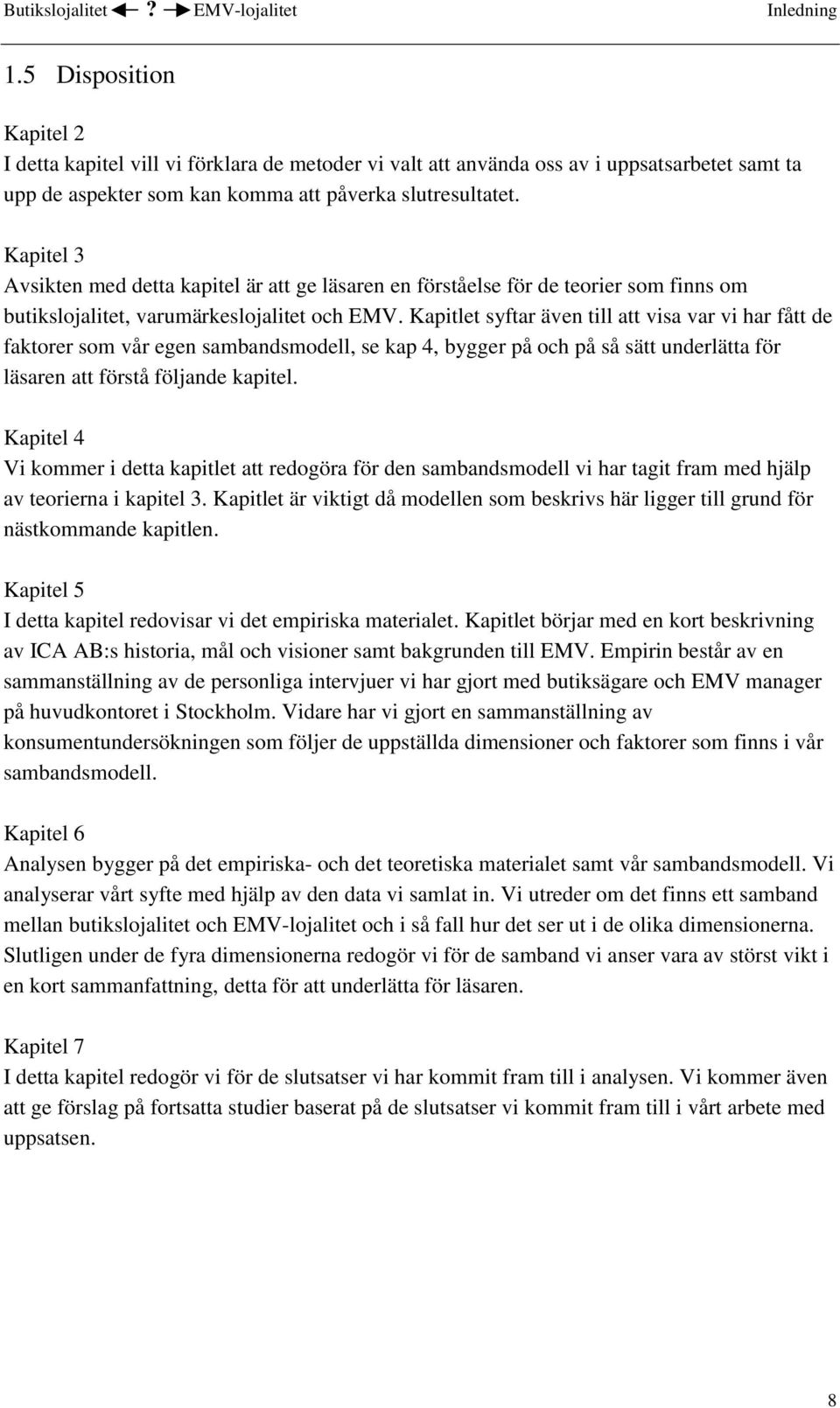 Kapitel 3 Avsikten med detta kapitel är att ge läsaren en förståelse för de teorier som finns om butikslojalitet, varumärkeslojalitet och EMV.