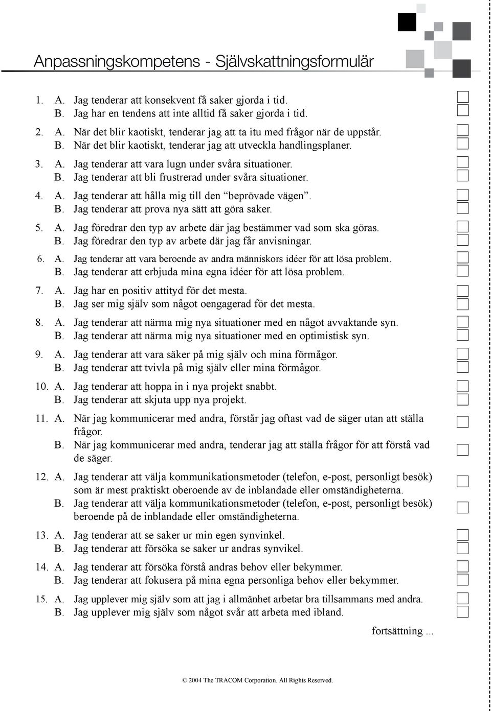 B. Jag tenderar att prova nya sätt att göra saker. 5. A. Jag föredrar den typ av arbete där jag bestämmer vad som ska göras. B. Jag föredrar den typ av arbete där jag får anvisningar. 6. A. Jag tenderar att vara beroende av andra människors idéer för att lösa problem.