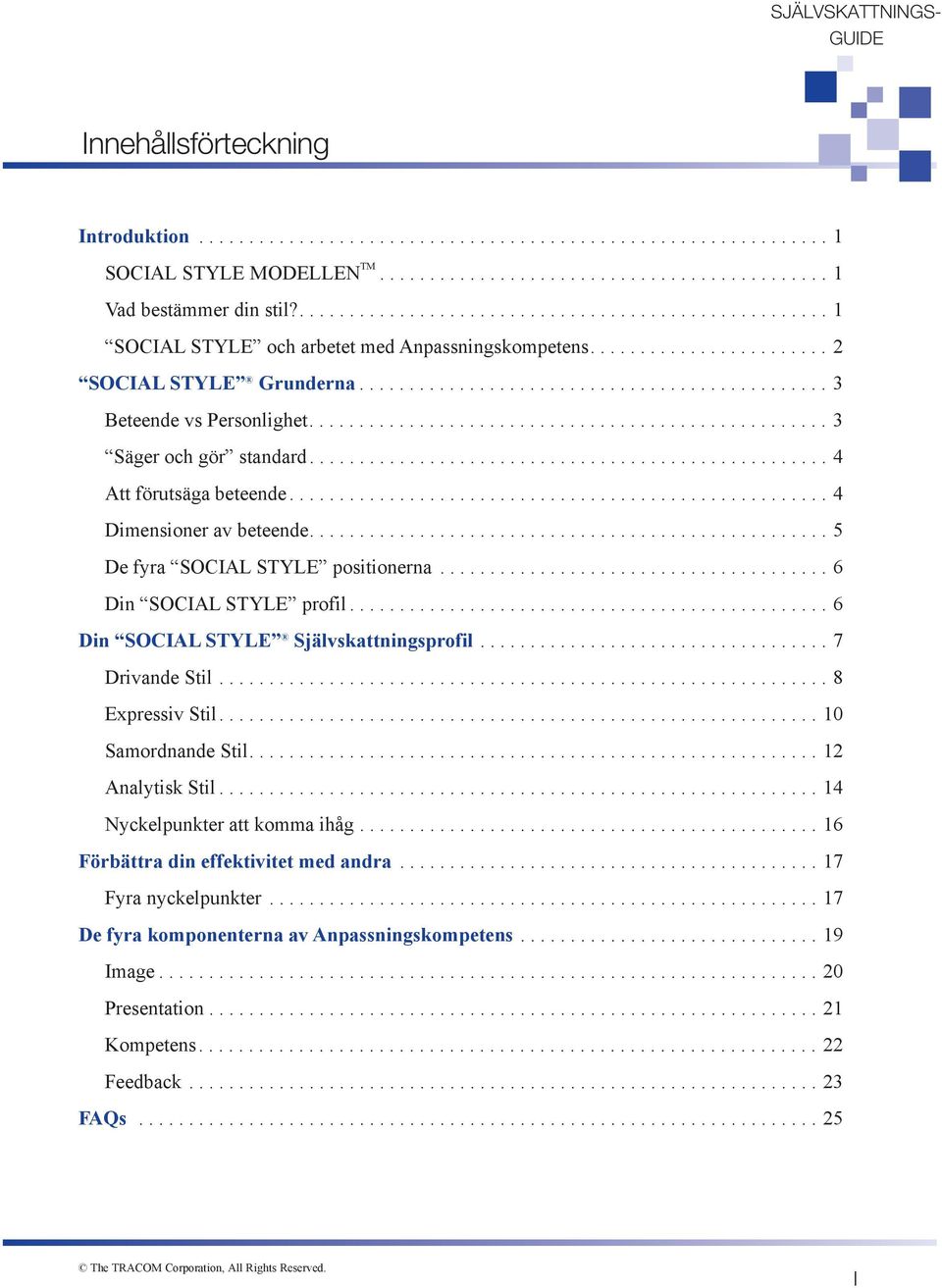 ..6 Din SOCIAL STYLE profil...6 Din SOCIAL STYLE Självskattningsprofil...7 Drivande Stil...8 Expressiv Stil...10 Samordnande Stil...12 Analytisk Stil...14 Nyckelpunkter att komma ihåg.